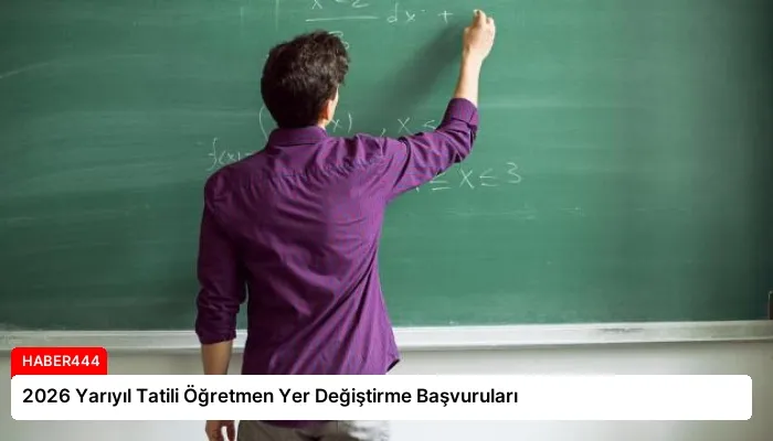 2026 Yarıyıl Tatili Öğretmen Yer Değiştirme Başvuruları