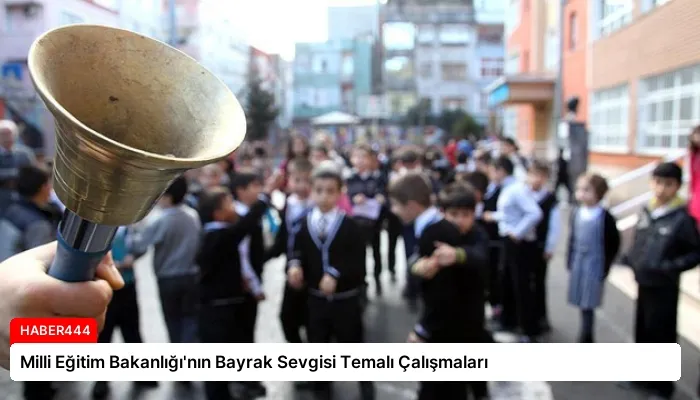 Milli Eğitim Bakanlığı’nın Bayrak Sevgisi Temalı Çalışmaları