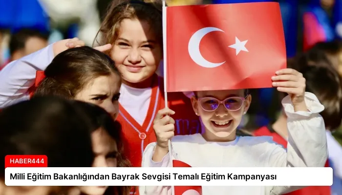 Milli Eğitim Bakanlığından Bayrak Sevgisi Temalı Eğitim Kampanyası