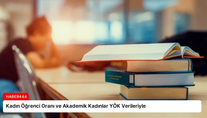 Kadın Öğrenci Oranı ve Akademik Kadınlar YÖK Verileriyle