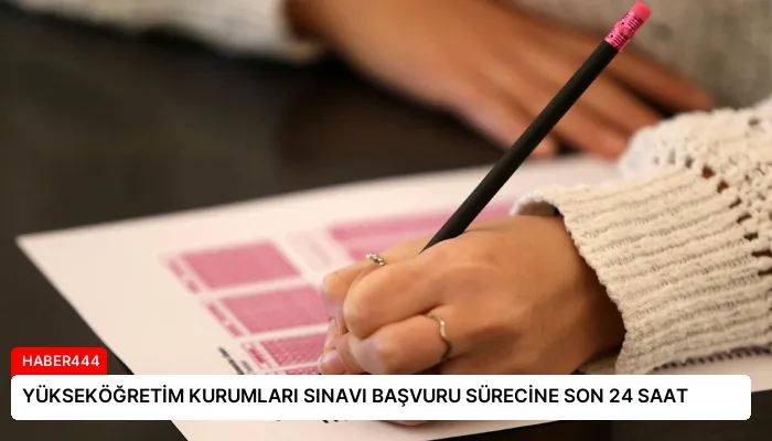 YÜKSEKÖĞRETİM KURUMLARI SINAVI BAŞVURU SÜRECİNE SON 24 SAAT