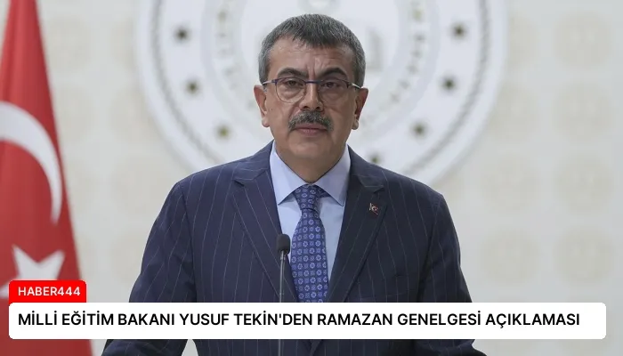 MİLLİ EĞİTİM BAKANI YUSUF TEKİN’DEN RAMAZAN GENELGESİ AÇIKLAMASI