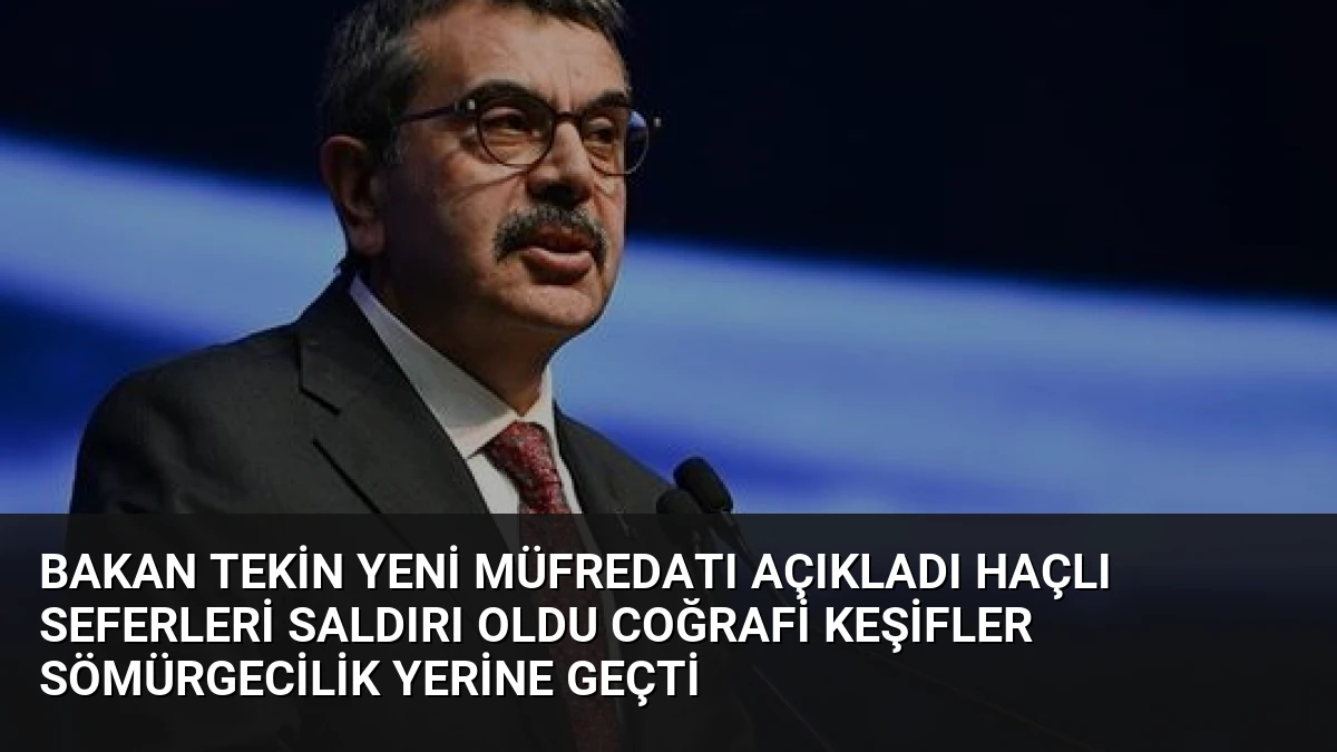 Bakan Tekin Yeni Müfredatı Açıkladı Haçlı Seferleri Saldırı Oldu Coğrafi Keşifler Sömürgecilik Yerine Geçti