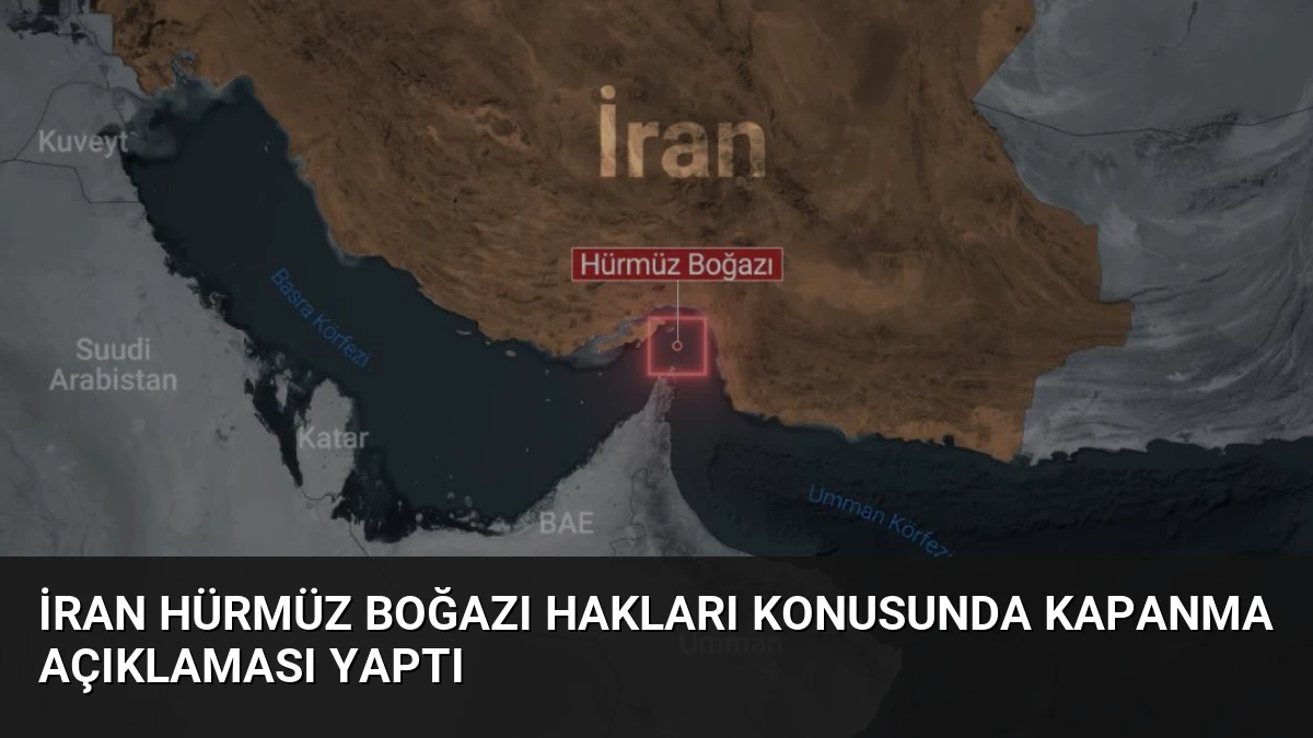 İran Hürmüz Boğazı Hakları Konusunda Kapanma Açıklaması Yaptı