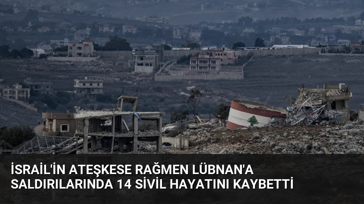 İsrail’in Ateşkese Rağmen Lübnan’a Saldırılarında 14 Sivil Hayatını Kaybetti