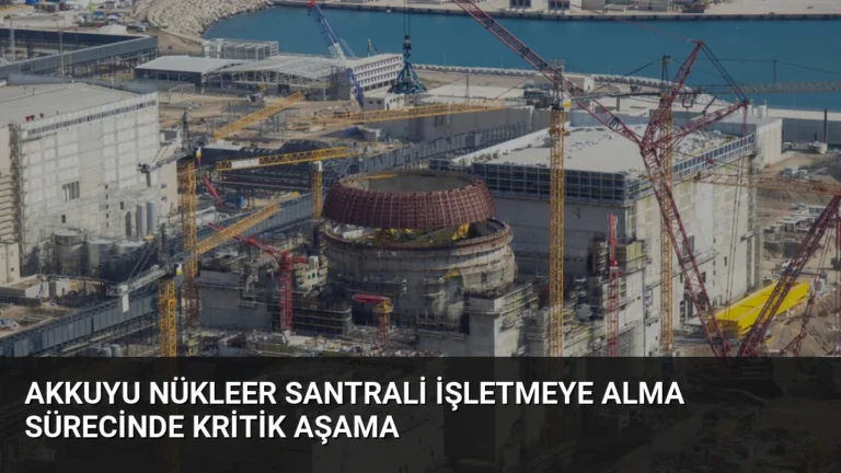 Akkuyu Nükleer Santrali İşletmeye Alma Sürecinde Kritik Aşama