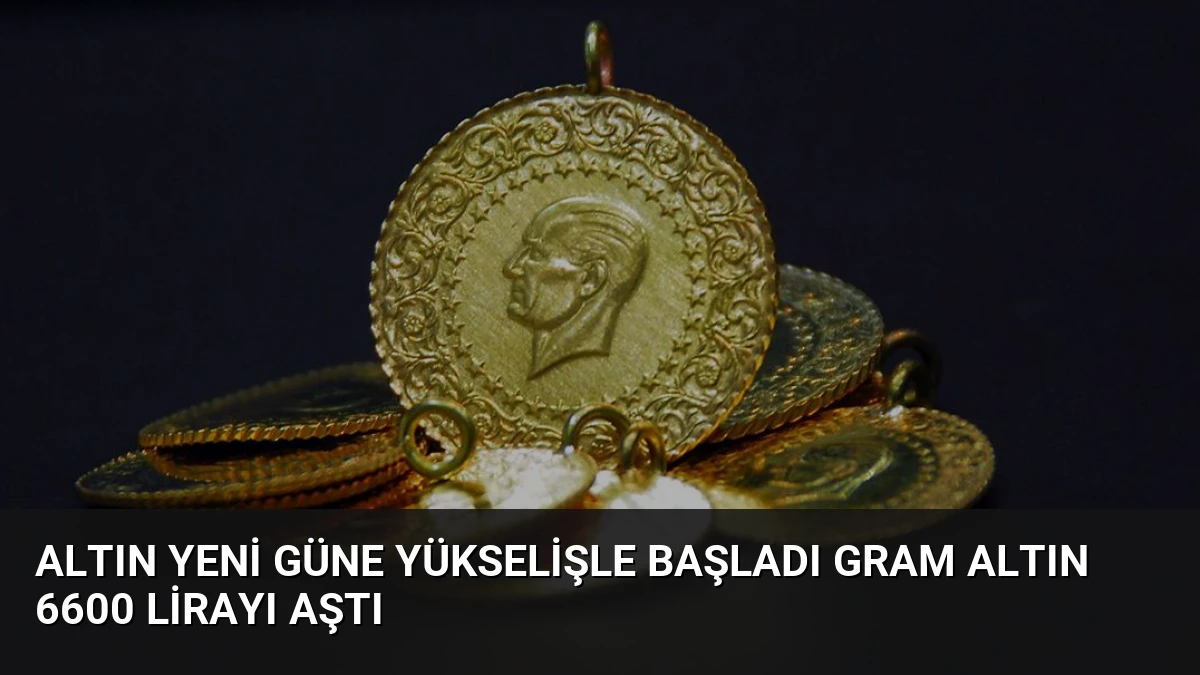 Altın Yeni Güne Yükselişle Başladı Gram Altın 6600 Lirayı Aştı