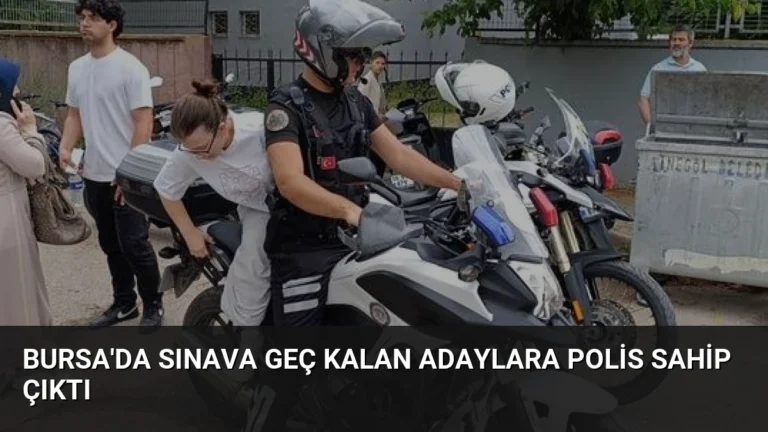 Bursa’da Sınava Geç Kalan Adaylara Polis Sahip Çıktı