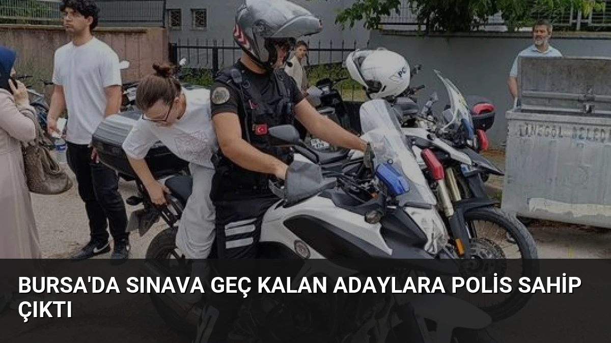Bursa’da Sınava Geç Kalan Adaylara Polis Sahip Çıktı