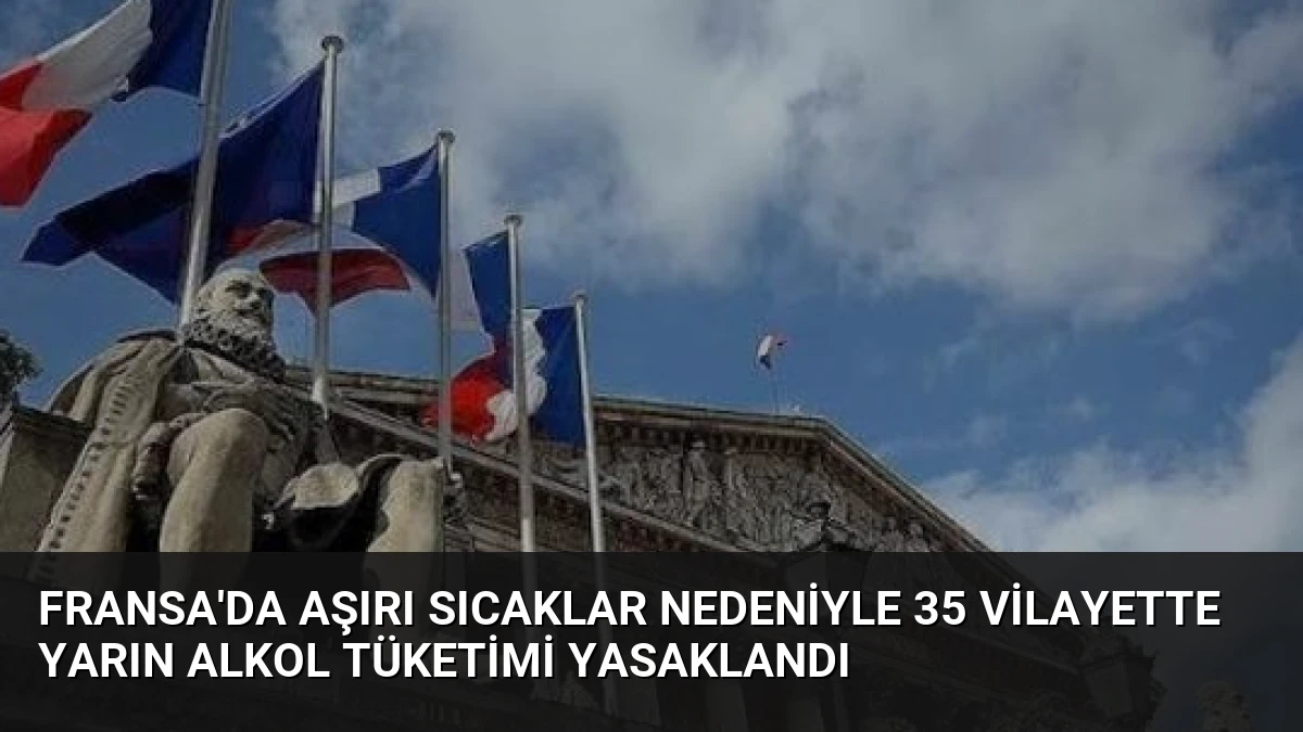 Fransa’da Aşırı Sıcaklar Nedeniyle 35 Vilayette Yarın Alkol Tüketimi Yasaklandı