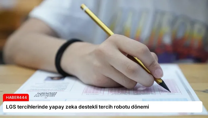 LGS tercihlerinde yapay zeka destekli tercih robotu dönemi