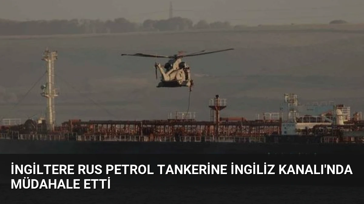 İngiltere Rus Petrol Tankerine İngiliz Kanalı’nda Müdahale Etti