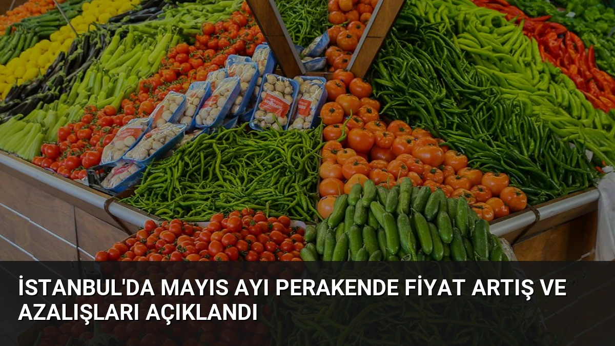 İstanbul’da Mayıs Ayı Perakende Fiyat Artış ve Azalışları Açıklandı