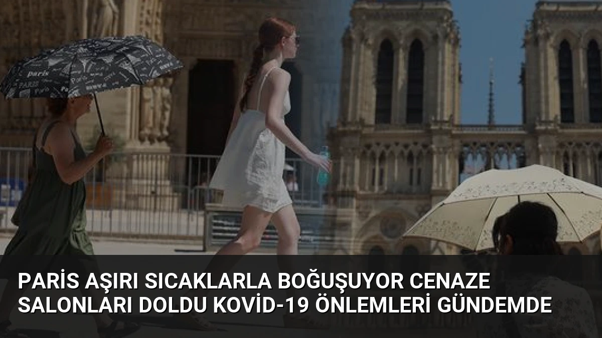 Paris Aşırı Sıcaklarla Boğuşuyor Cenaze Salonları Doldu Kovid-19 Önlemleri Gündemde