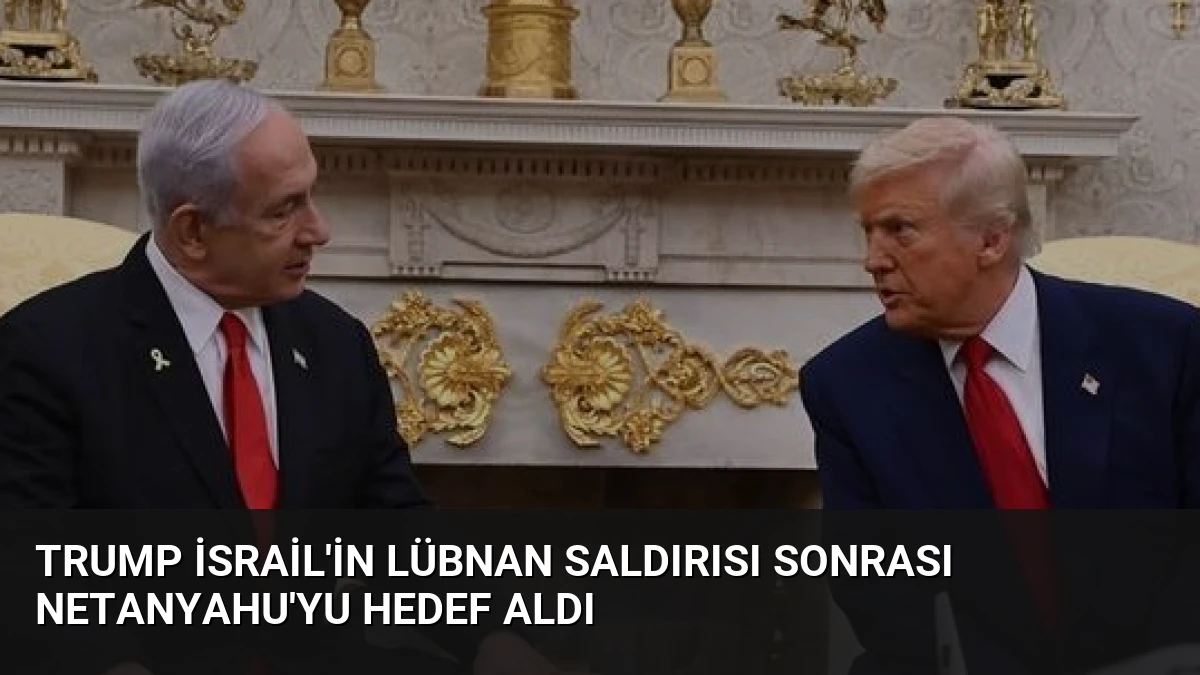 Trump İsrail’in Lübnan Saldırısı Sonrası Netanyahu’yu Hedef Aldı