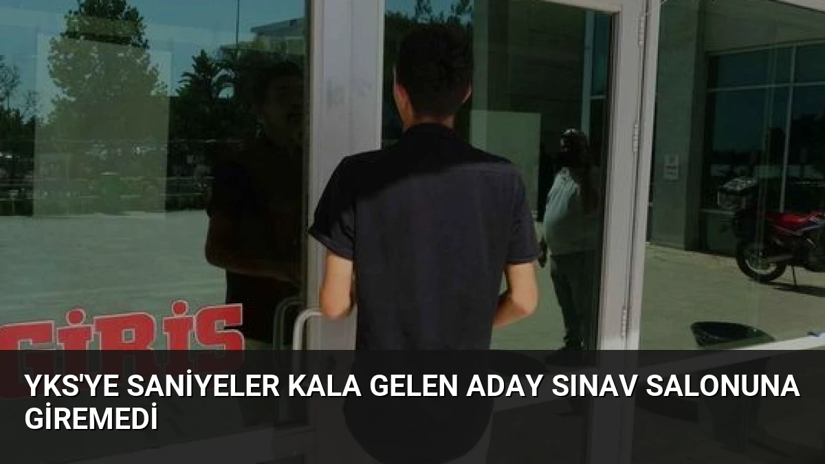YKS’ye Saniyeler Kala Gelen Aday Sınav Salonuna Giremedi
