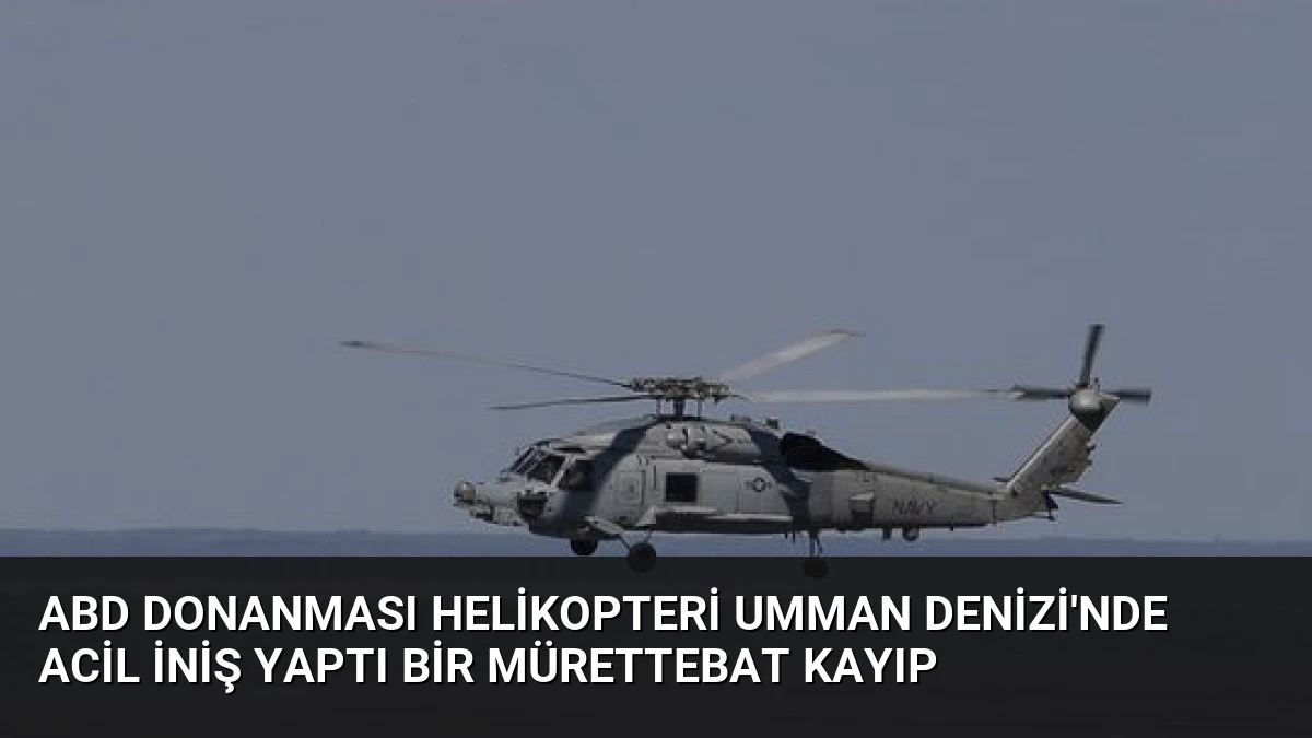 ABD Donanması Helikopteri Umman Denizi’nde Acil İniş Yaptı Bir Mürettebat Kayıp