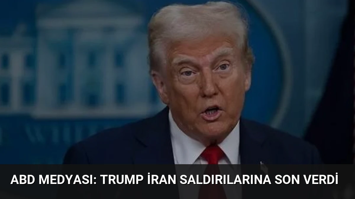 ABD Medyası: Trump İran Saldırılarına Son Verdi