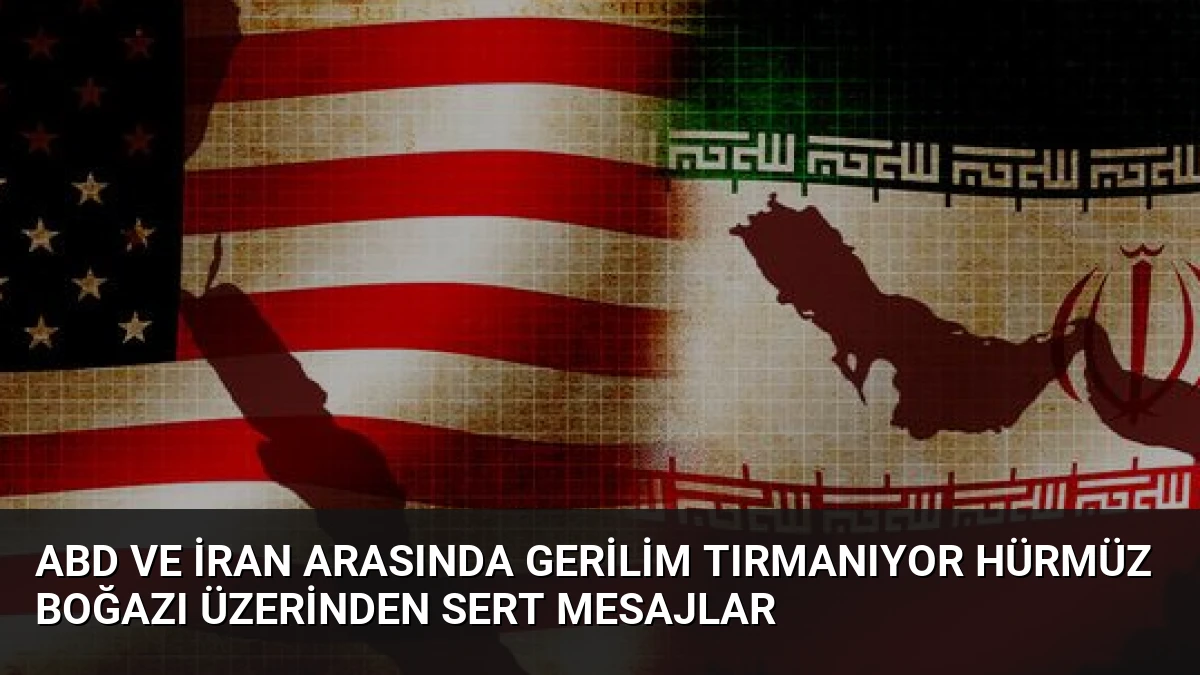 ABD ve İran Arasında Gerilim Tırmanıyor Hürmüz Boğazı Üzerinden Sert Mesajlar