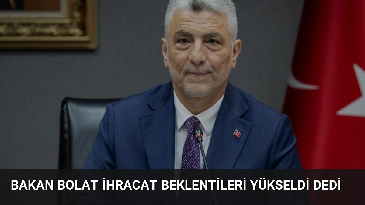 Bakan Bolat İhracat Beklentileri Yükseldi Dedi