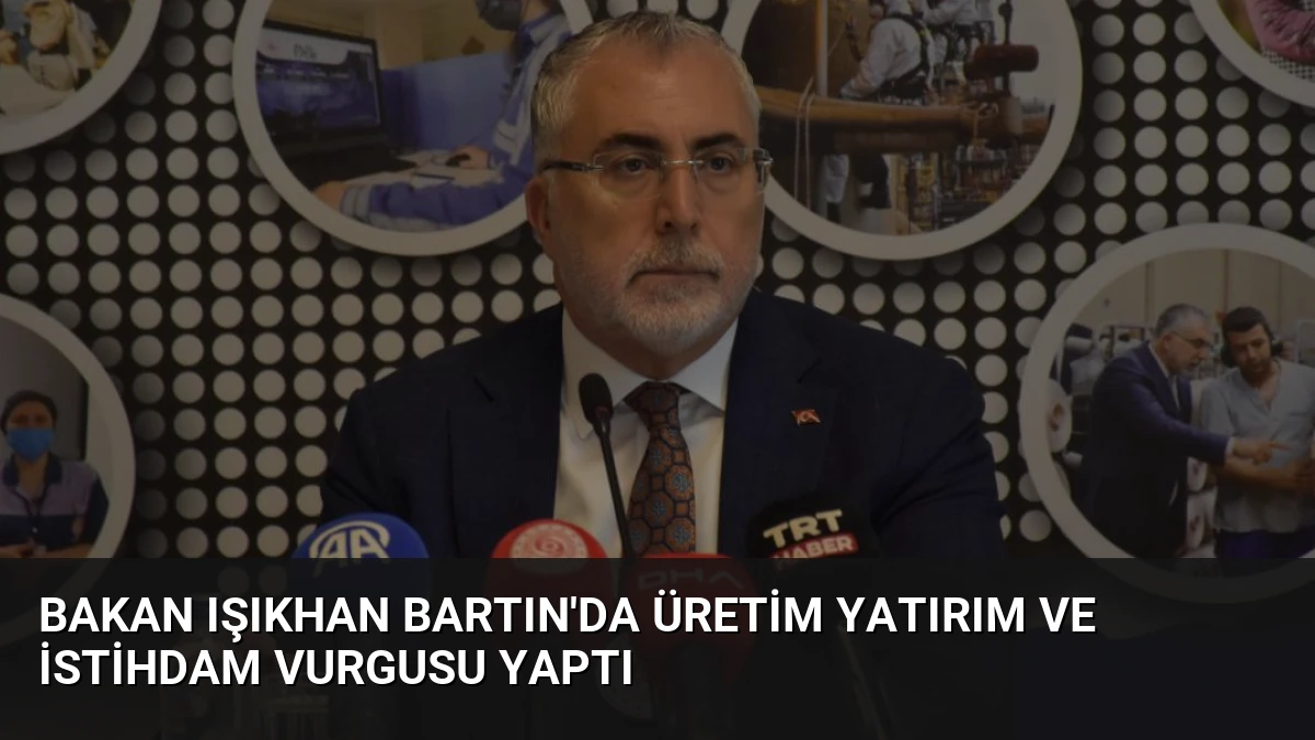 Bakan Işıkhan Bartın’da Üretim Yatırım ve İstihdam Vurgusu Yaptı