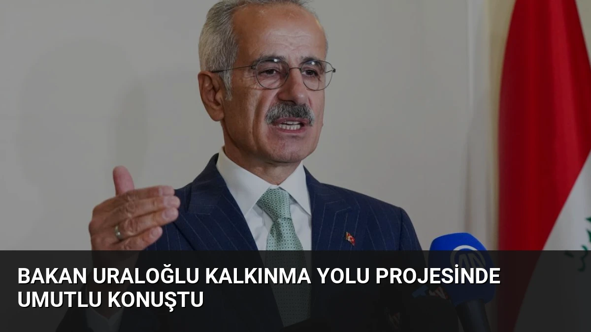 Bakan Uraloğlu Kalkınma Yolu Projesinde Umutlu Konuştu
