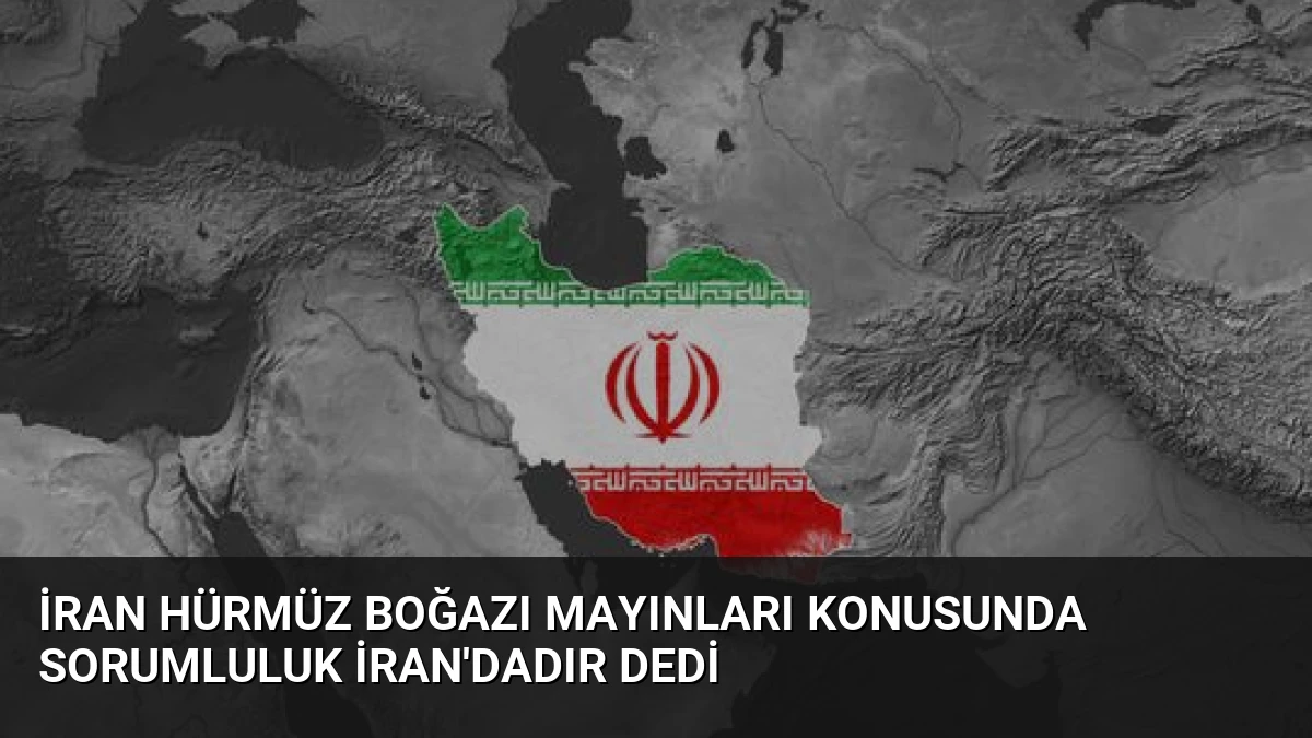 İran Hürmüz Boğazı Mayınları Konusunda Sorumluluk İran’dadır Dedi