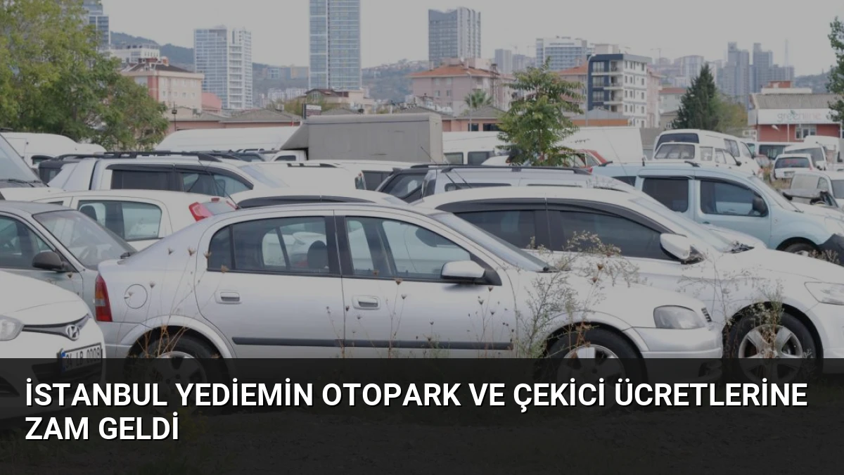 İstanbul Yediemin Otopark ve Çekici Ücretlerine Zam Geldi