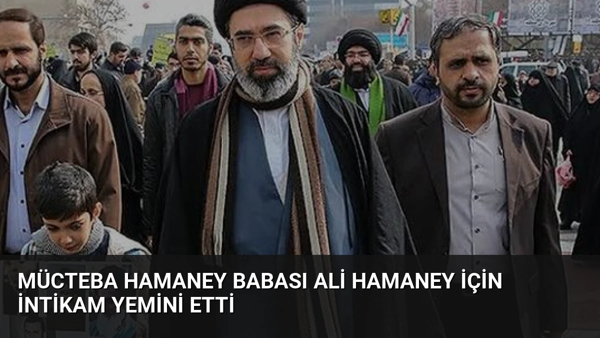 Mücteba Hamaney Babası Ali Hamaney İçin İntikam Yemini Etti