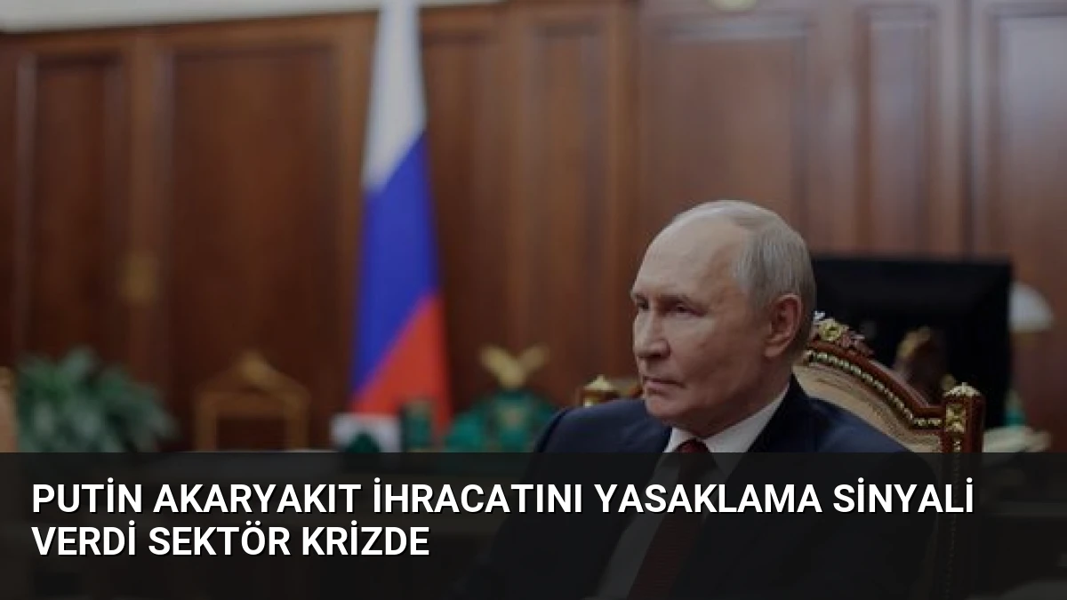 Putin Akaryakıt İhracatını Yasaklama Sinyali Verdi Sektör Krizde