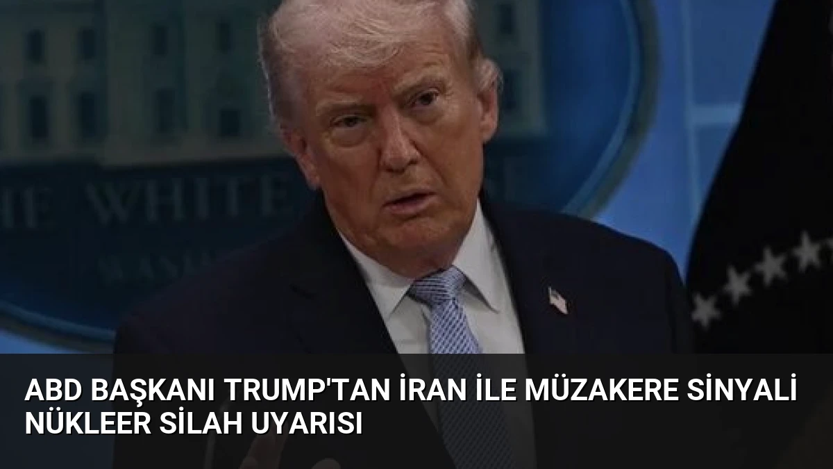 ABD Başkanı Trump’tan İran ile müzakere sinyali Nükleer silah uyarısı