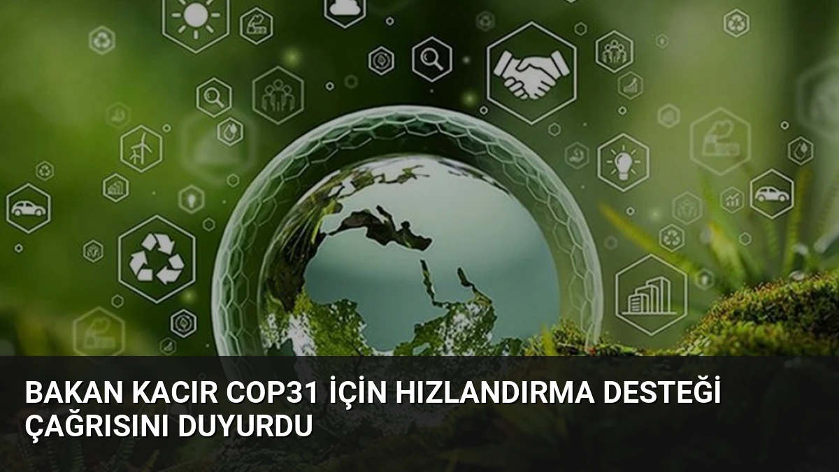 Bakan Kacır COP31 İçin Hızlandırma Desteği Çağrısını Duyurdu