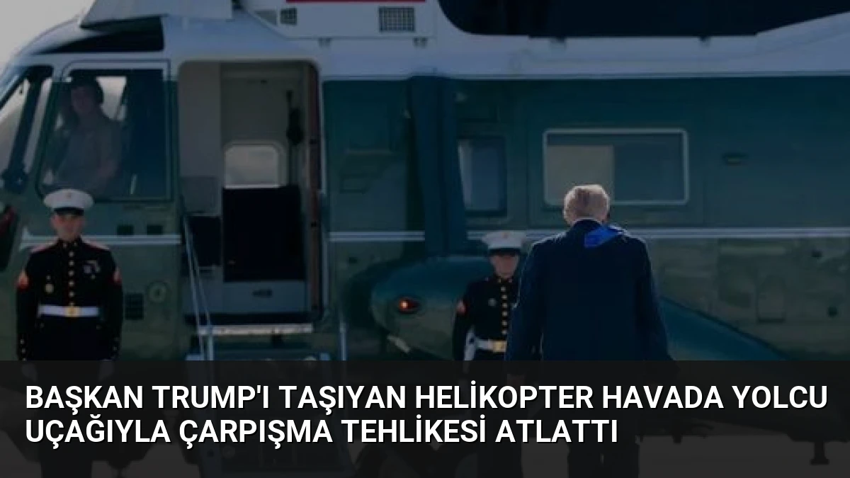 Başkan Trump’ı Taşıyan Helikopter Havada Yolcu Uçağıyla Çarpışma Tehlikesi Atlattı