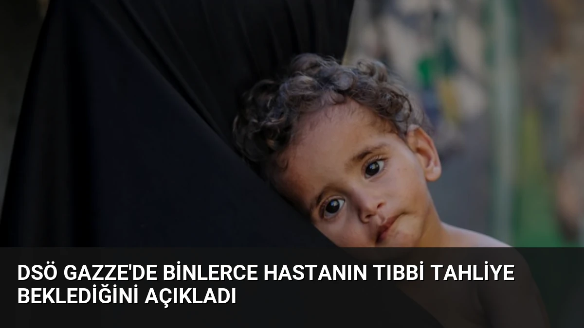 DSÖ Gazze’de Binlerce Hastanın Tıbbi Tahliye Beklediğini Açıkladı