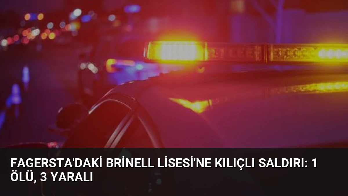Fagersta’daki Brinell Lisesi’ne Kılıçlı Saldırı: 1 Ölü, 3 Yaralı