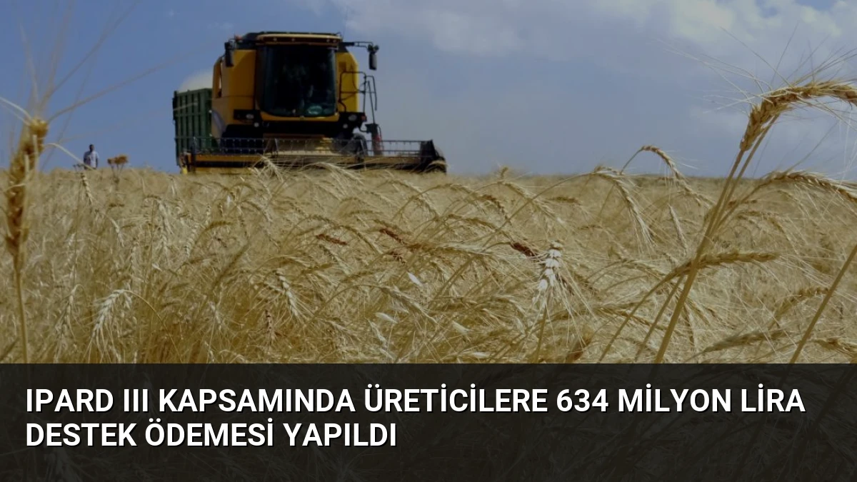 IPARD III Kapsamında Üreticilere 634 Milyon Lira Destek Ödemesi Yapıldı