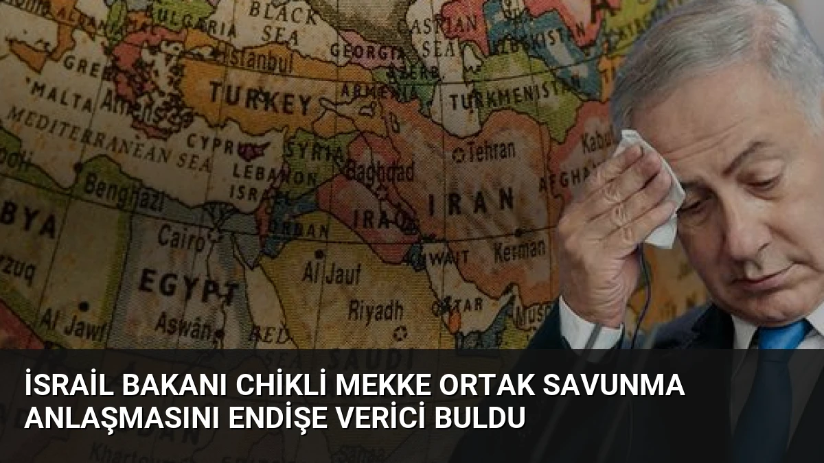 İsrail Bakanı Chikli Mekke Ortak Savunma Anlaşmasını Endişe Verici Buldu