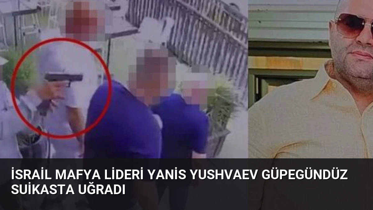 İsrail Mafya Lideri Yanis Yushvaev Güpegündüz Suikasta Uğradı