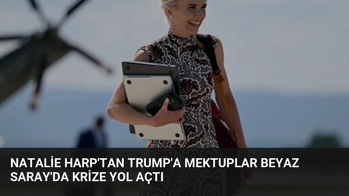 Natalie Harp’tan Trump’a Mektuplar Beyaz Saray’da Krize Yol Açtı