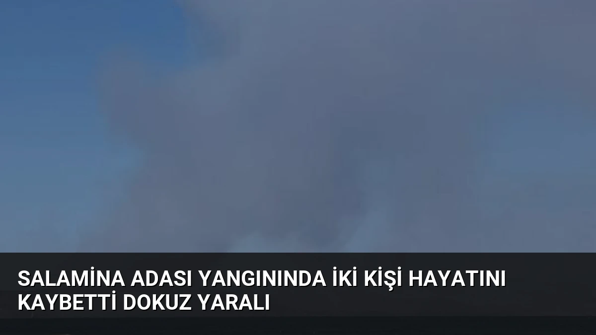 Salamina Adası Yangınında İki Kişi Hayatını Kaybetti Dokuz Yaralı