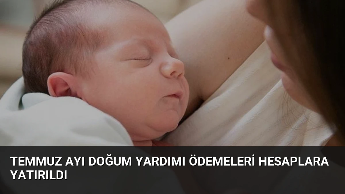 Temmuz Ayı Doğum Yardımı Ödemeleri Hesaplara Yatırıldı
