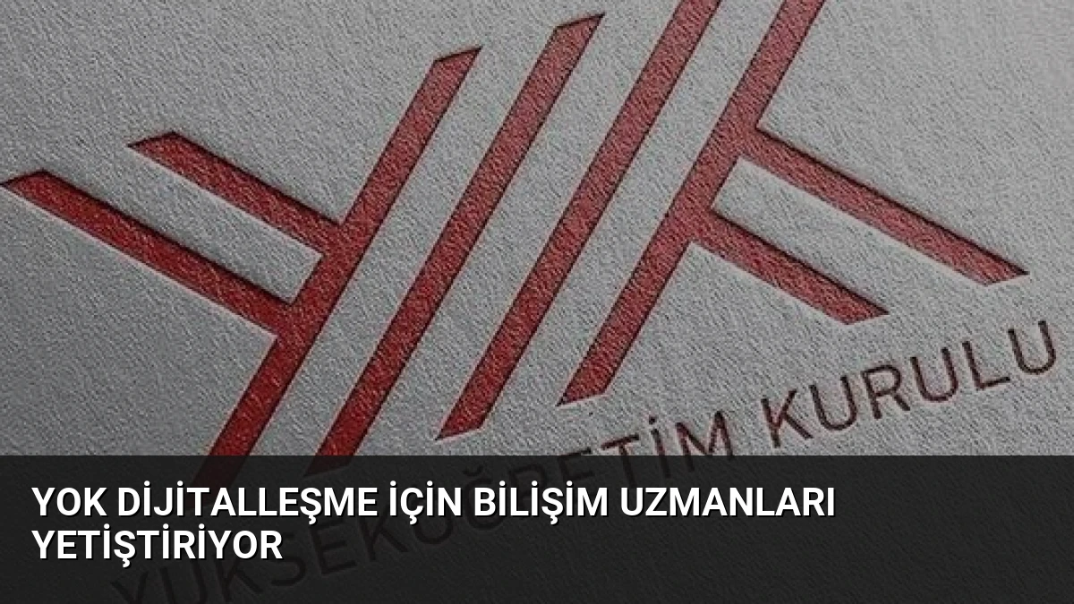 YOK Dijitalleşme İçin Bilişim Uzmanları Yetiştiriyor