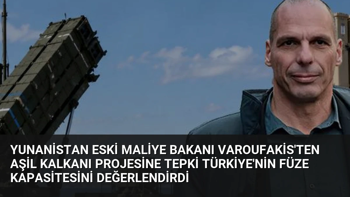 Yunanistan Eski Maliye Bakanı Varoufakis’ten Aşil Kalkanı Projesine Tepki Türkiye’nin Füze Kapasitesini Değerlendirdi