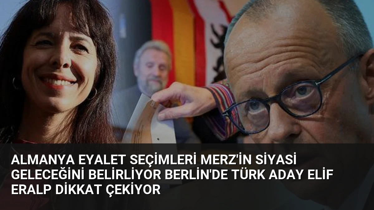 Almanya Eyalet Seçimleri Merz’in Siyasi Geleceğini Belirliyor Berlin’de Türk Aday Elif Eralp Dikkat Çekiyor