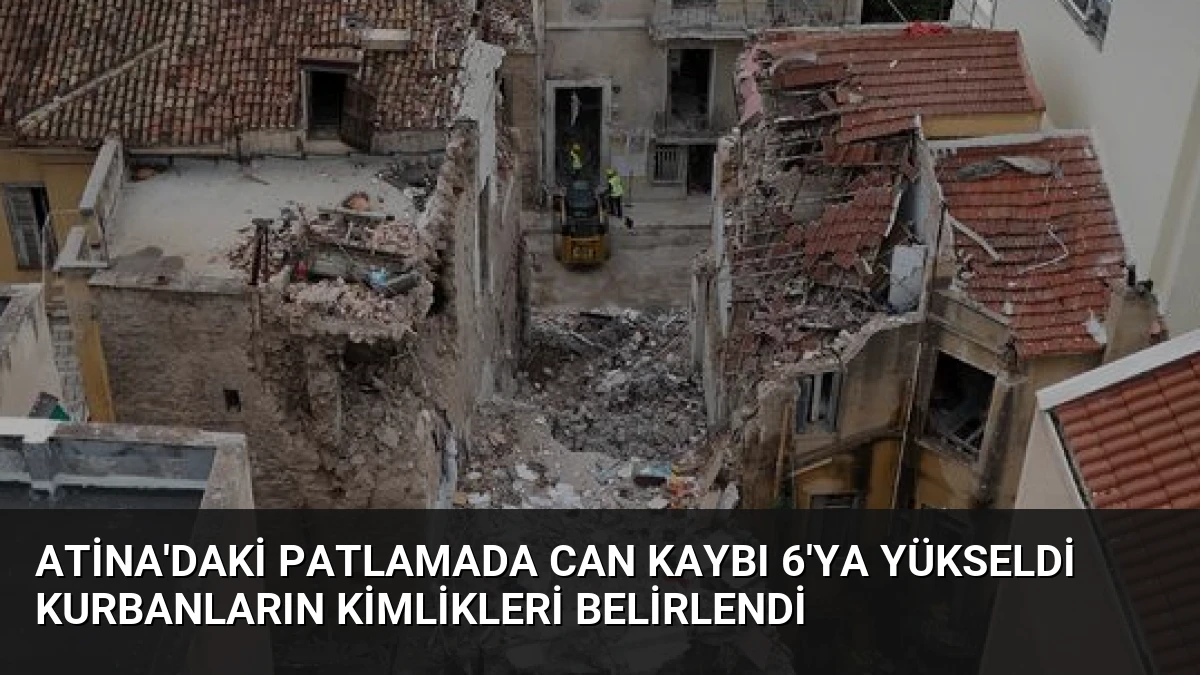 Atina’daki Patlamada Can Kaybı 6’ya Yükseldi Kurbanların Kimlikleri Belirlendi