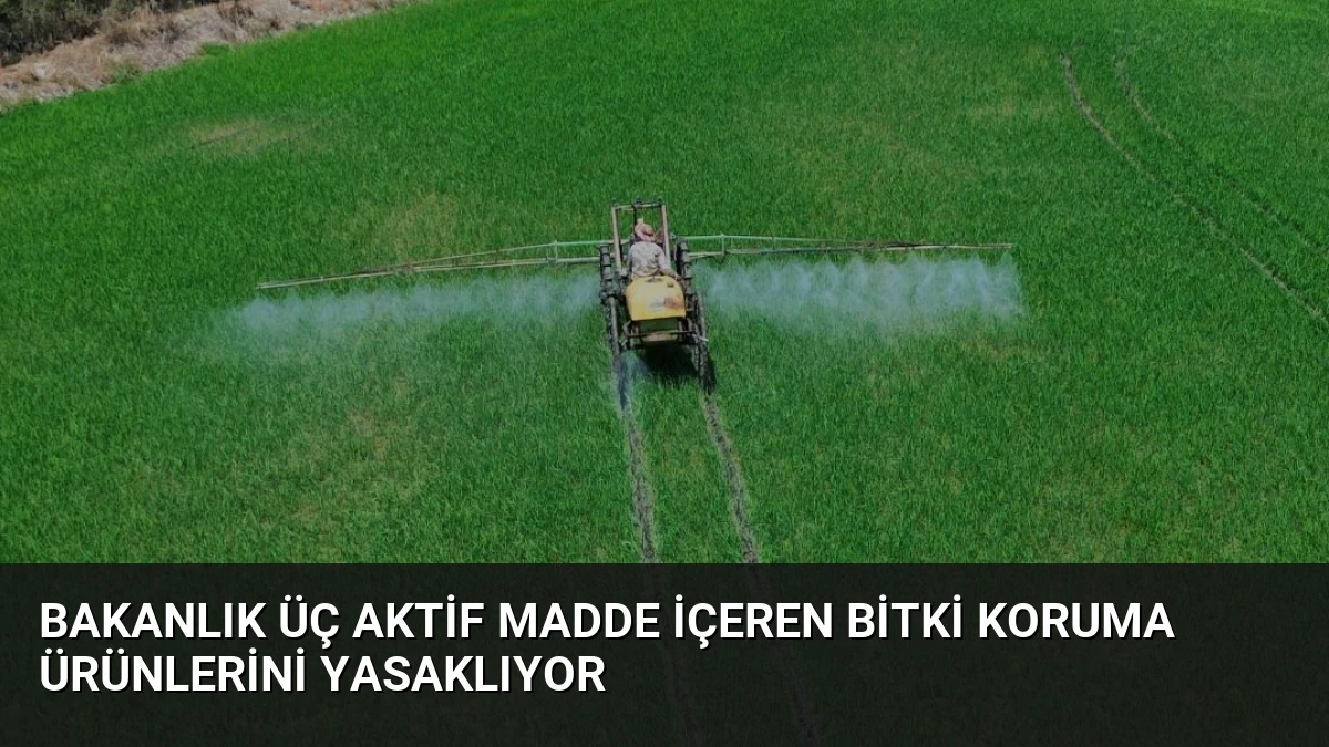 Bakanlık Üç Aktif Madde İçeren Bitki Koruma Ürünlerini Yasaklıyor