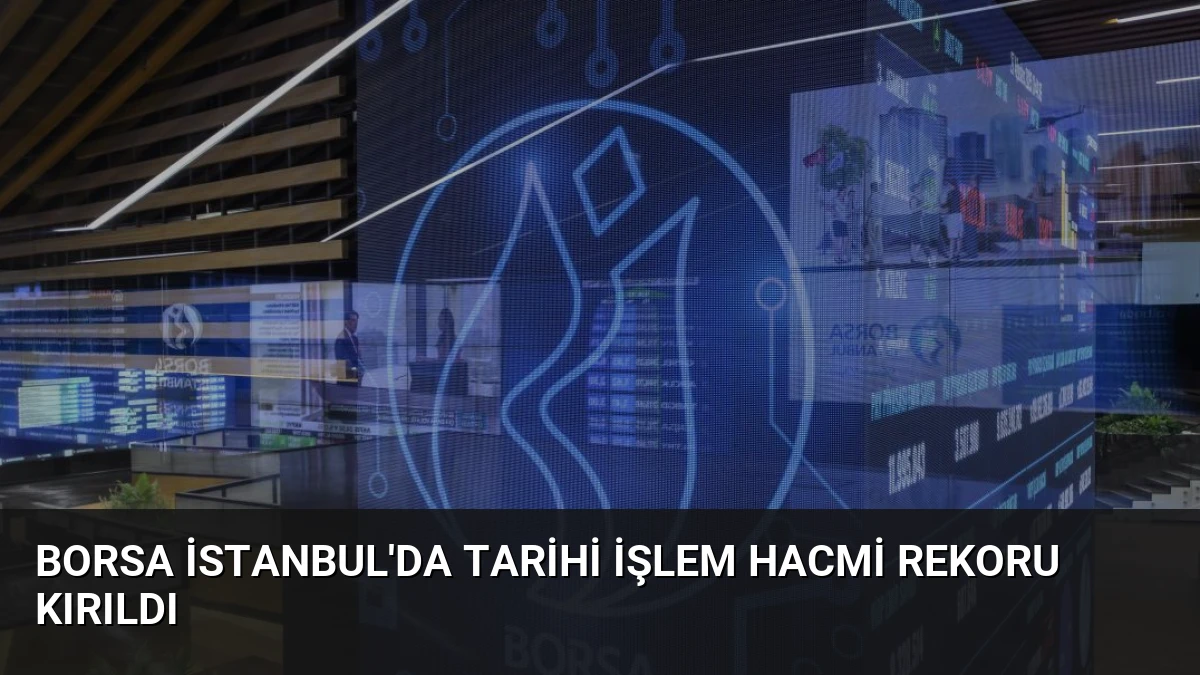 Borsa İstanbul’da Tarihi İşlem Hacmi Rekoru Kırıldı