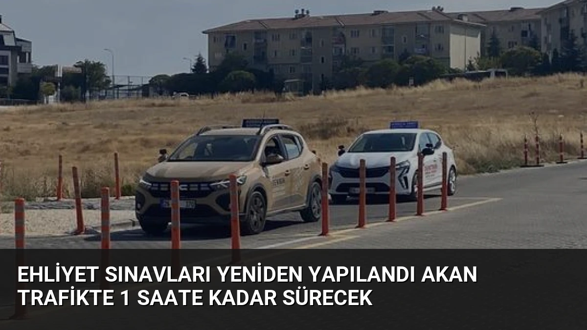 Ehliyet Sınavları Yeniden Yapılandı Akan Trafikte 1 Saate Kadar Sürecek