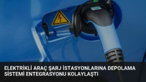 Elektrikli Araç Şarj İstasyonlarına Depolama Sistemi Entegrasyonu Kolaylaştı