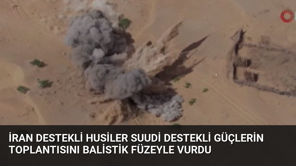 İran destekli Husiler Suudi destekli güçlerin toplantısını balistik füzeyle vurdu